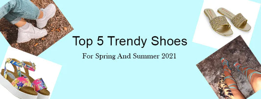 Top 5 Trendy Shoes for Spring & Summer 2021